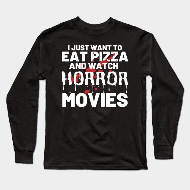 I Just Want To Eat Pizza And Watch Horror Movies Long Sleeve T-Shirt by Abir's Store
